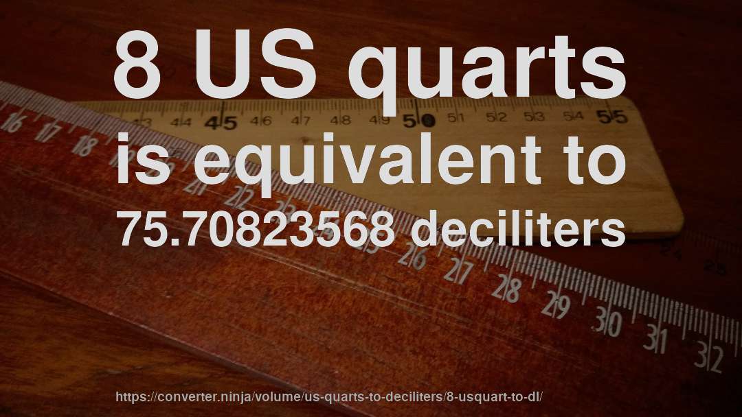 8 US quarts is equivalent to 75.70823568 deciliters