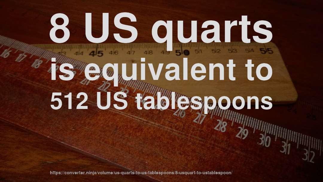8 US quarts is equivalent to 512 US tablespoons