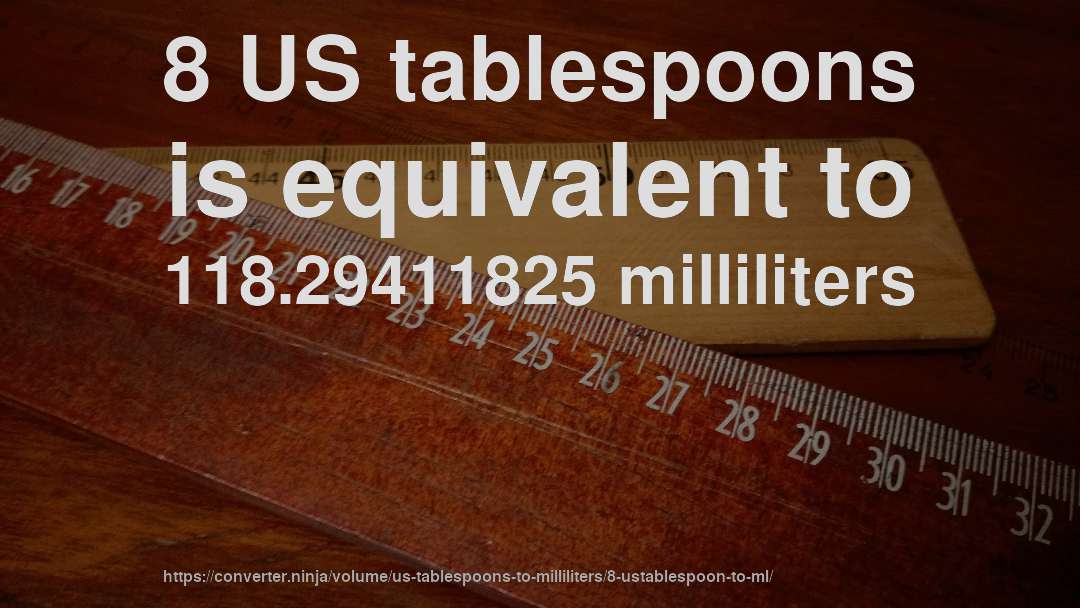 8 US tablespoons is equivalent to 118.29411825 milliliters