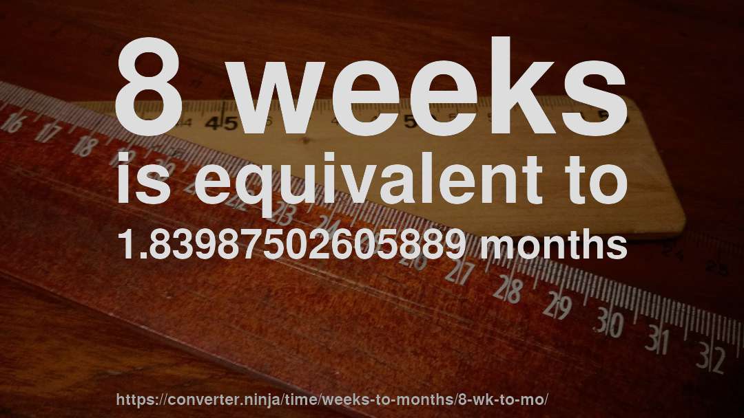 8 weeks is equivalent to 1.83987502605889 months