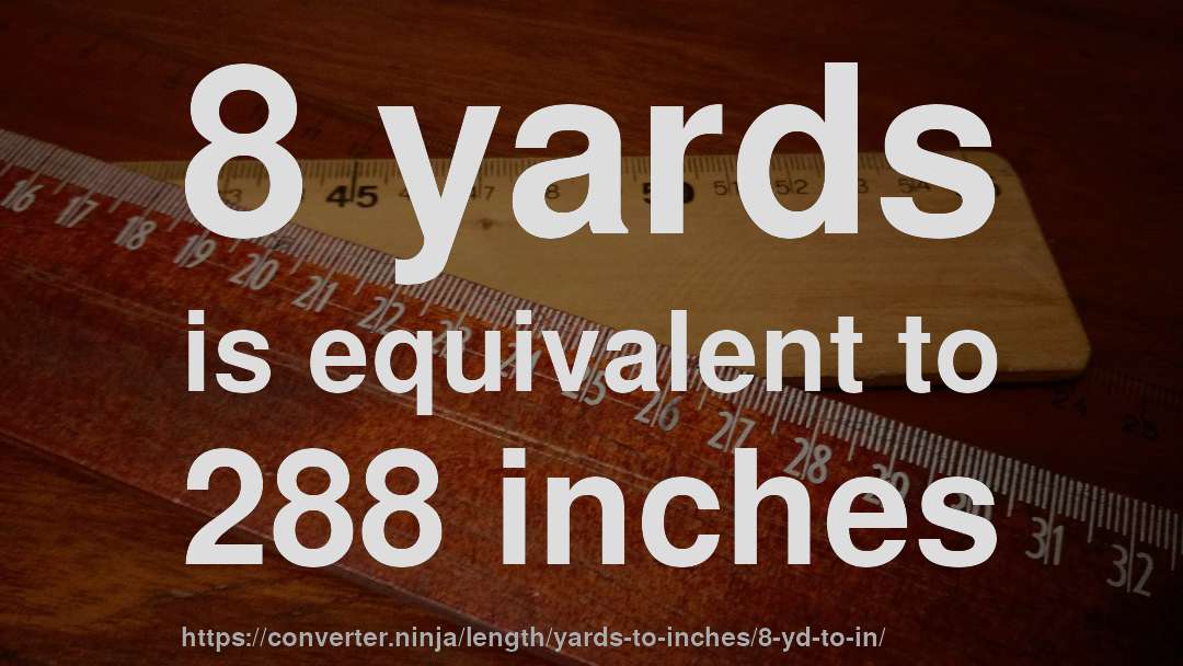 8 yards is equivalent to 288 inches