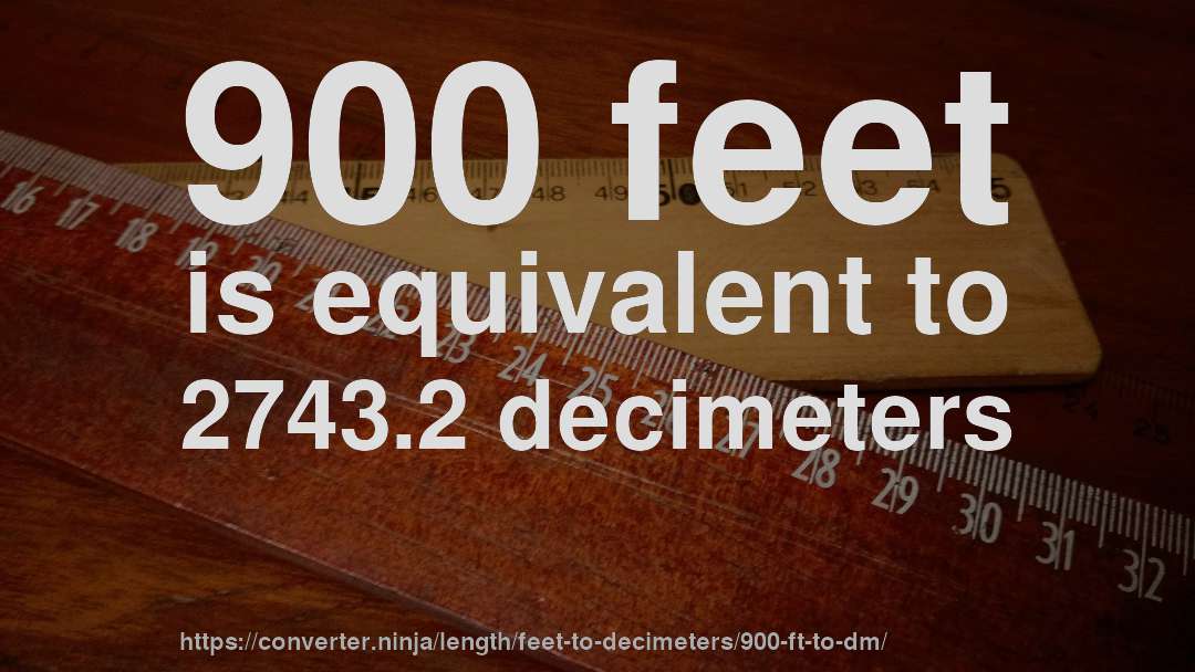 900 feet is equivalent to 2743.2 decimeters