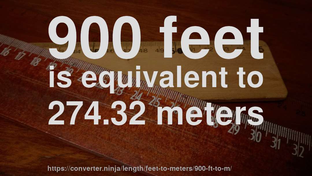 900 feet is equivalent to 274.32 meters