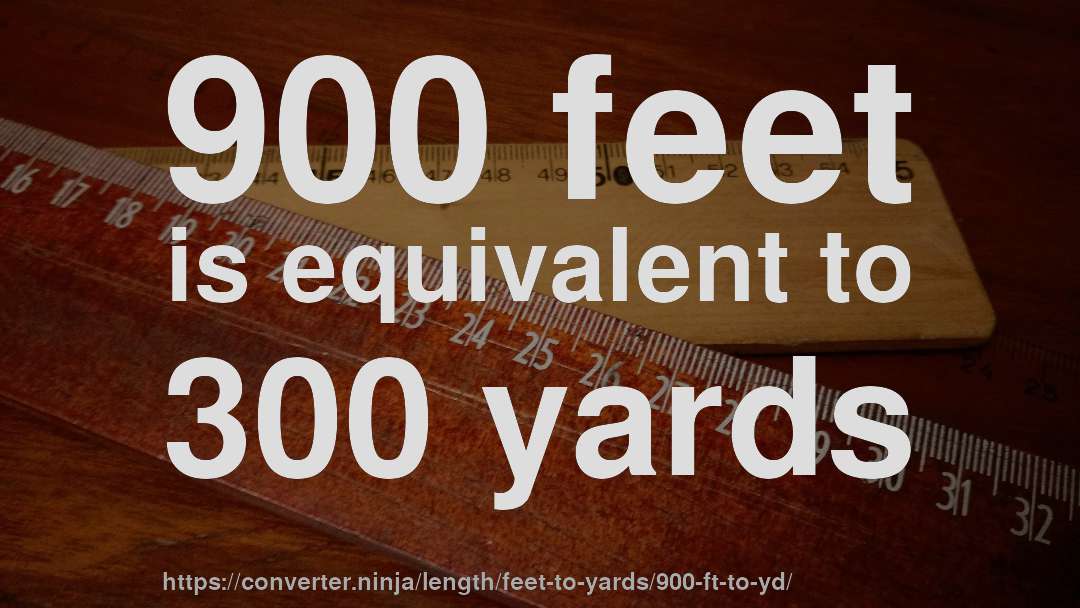 900 feet is equivalent to 300 yards