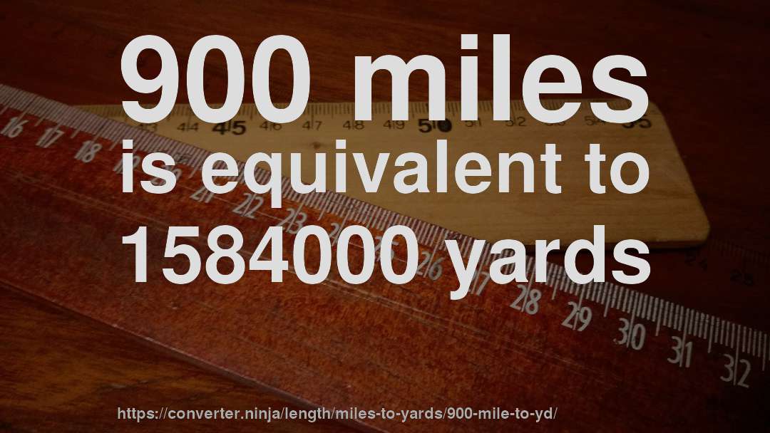 900 miles is equivalent to 1584000 yards