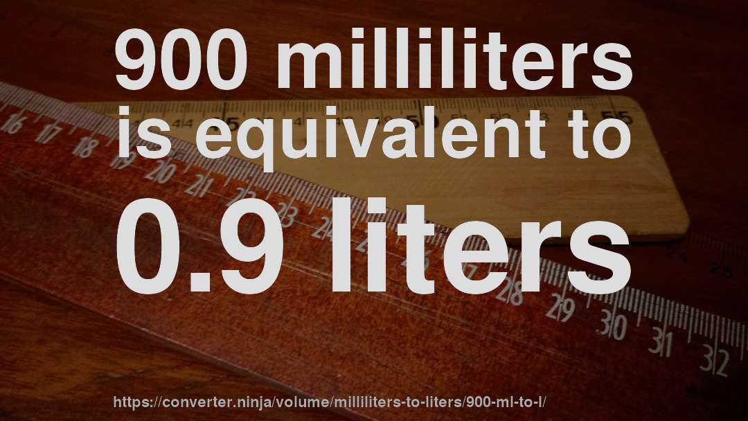 900 milliliters is equivalent to 0.9 liters
