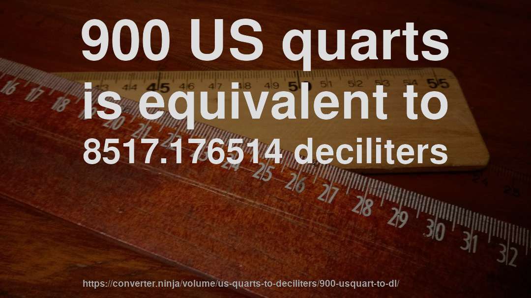 900 US quarts is equivalent to 8517.176514 deciliters