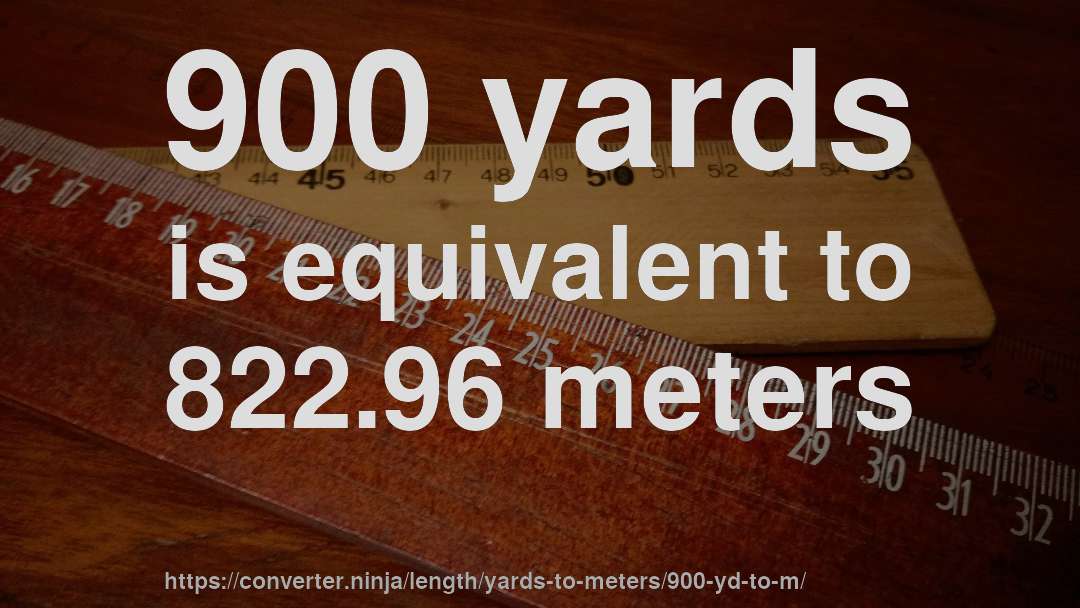 900 yards is equivalent to 822.96 meters