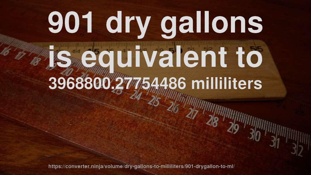 901 dry gallons is equivalent to 3968800.27754486 milliliters