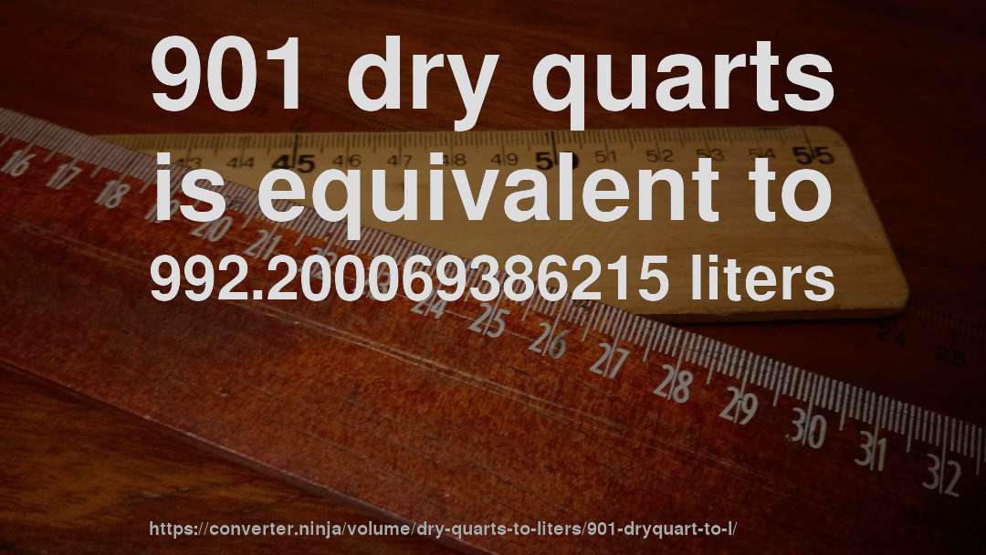901 dry quarts is equivalent to 992.200069386215 liters
