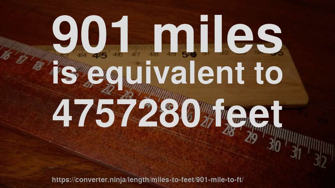 901 miles is equivalent to 4757280 feet