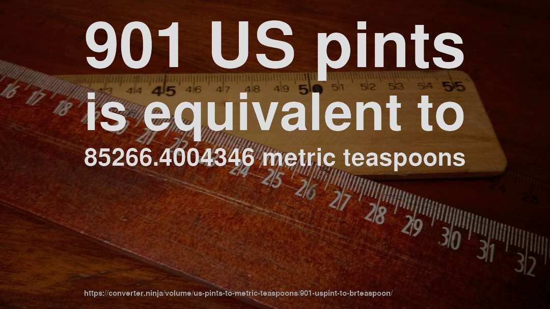 901 US pints is equivalent to 85266.4004346 metric teaspoons