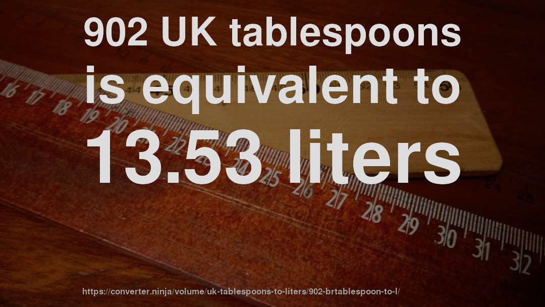902 UK tablespoons is equivalent to 13.53 liters