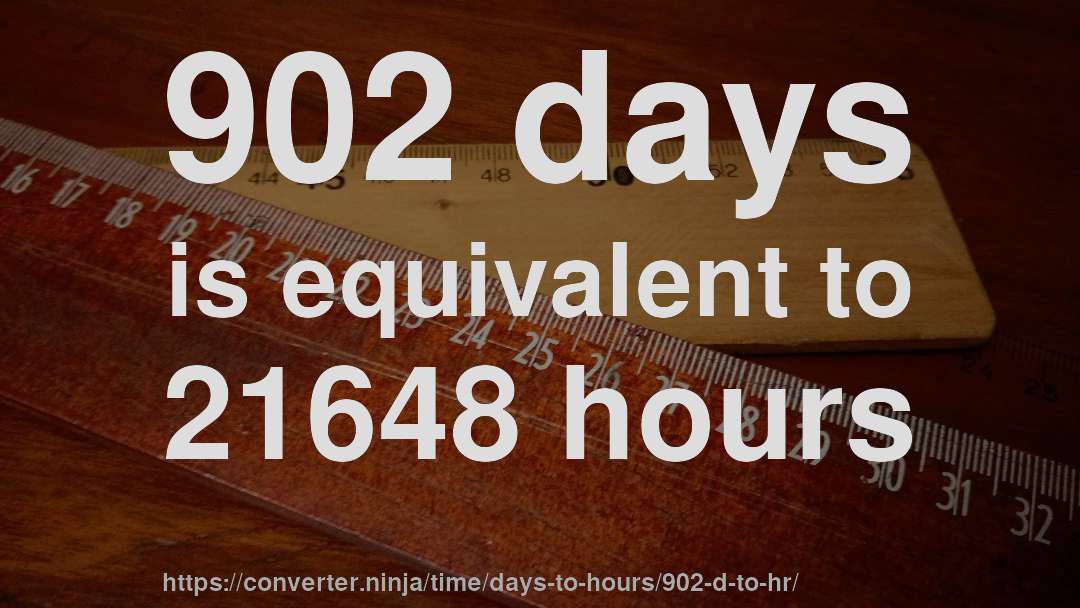 902 days is equivalent to 21648 hours