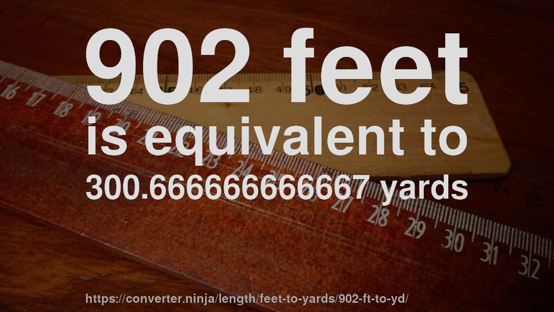 902 feet is equivalent to 300.666666666667 yards