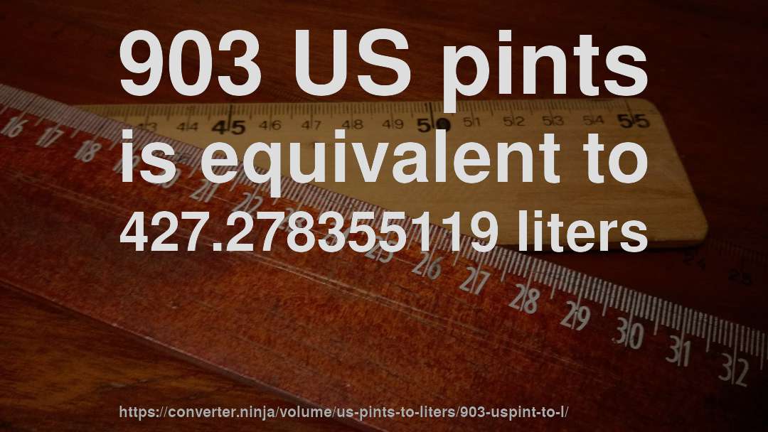 903 US pints is equivalent to 427.278355119 liters