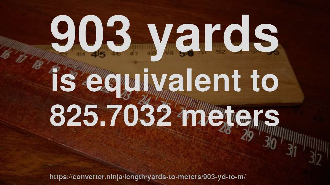 903 yards is equivalent to 825.7032 meters