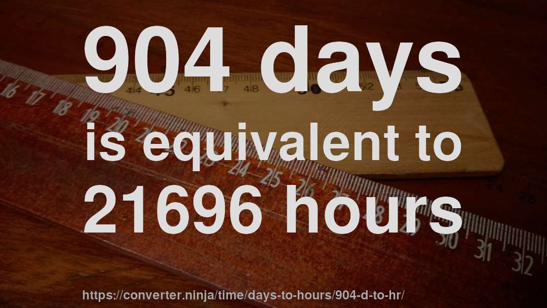 904 days is equivalent to 21696 hours