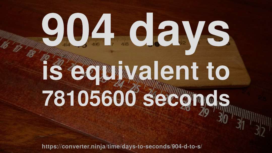 904 days is equivalent to 78105600 seconds