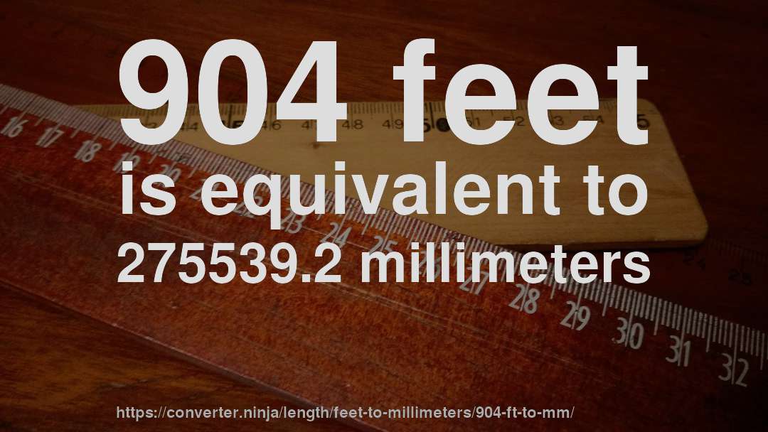 904 feet is equivalent to 275539.2 millimeters