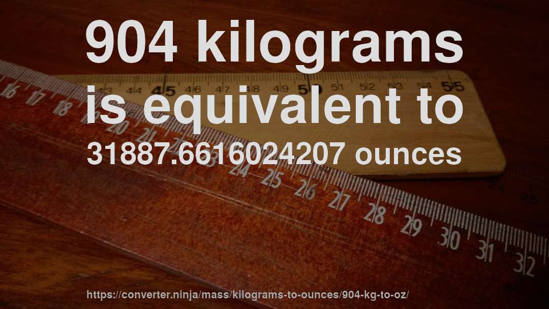 904 kilograms is equivalent to 31887.6616024207 ounces