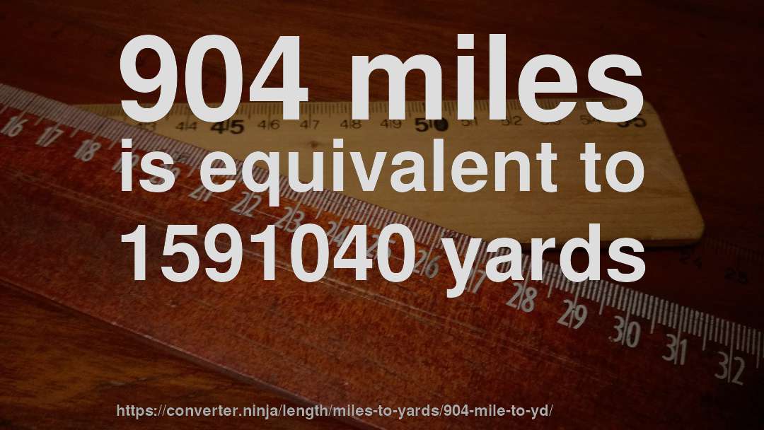 904 miles is equivalent to 1591040 yards