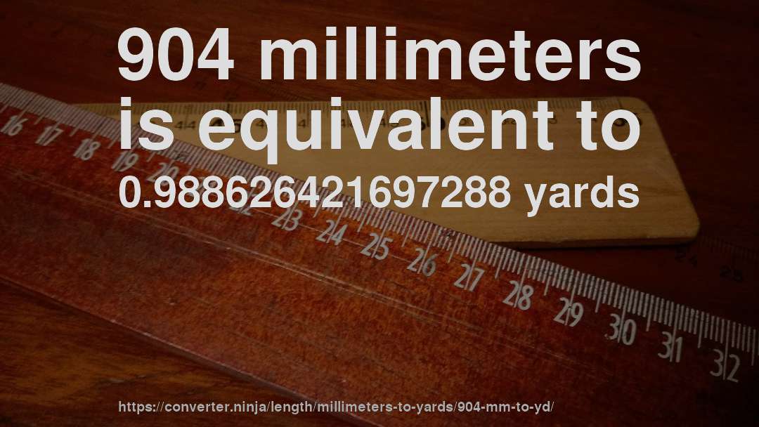 904 millimeters is equivalent to 0.988626421697288 yards