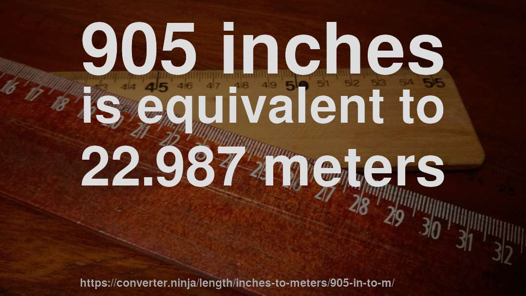 905 inches is equivalent to 22.987 meters