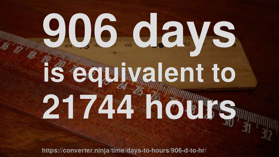 906 days is equivalent to 21744 hours