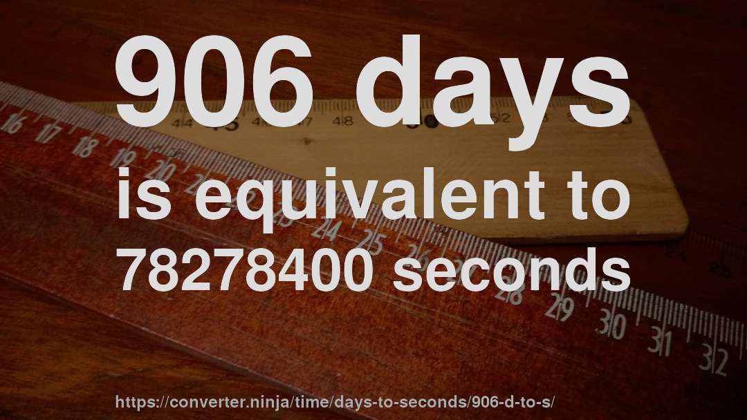 906 days is equivalent to 78278400 seconds