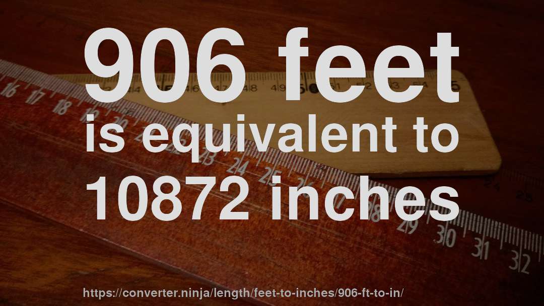 906 feet is equivalent to 10872 inches