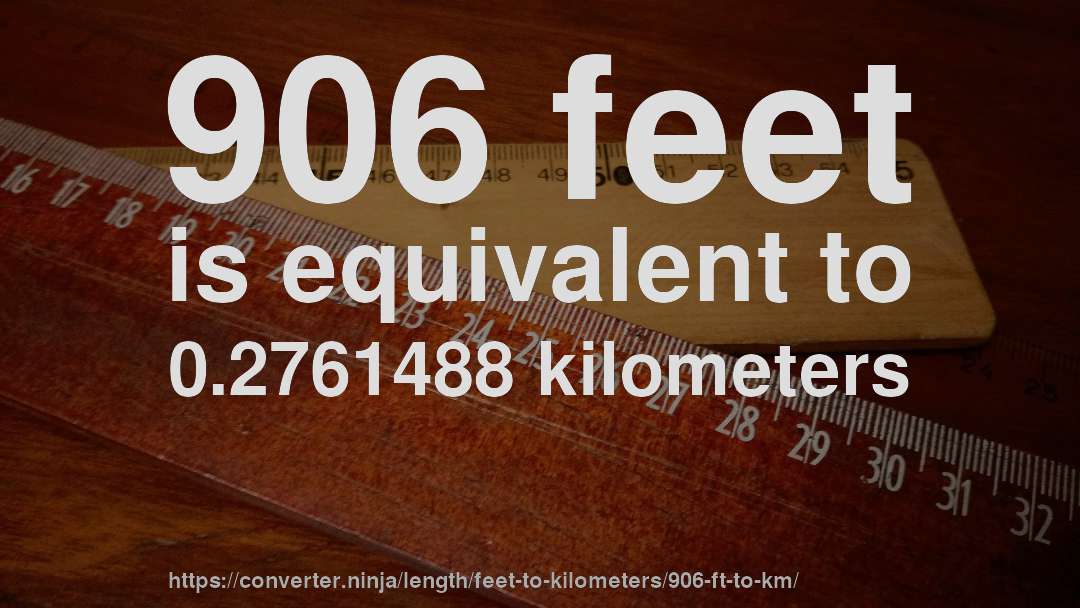 906 feet is equivalent to 0.2761488 kilometers