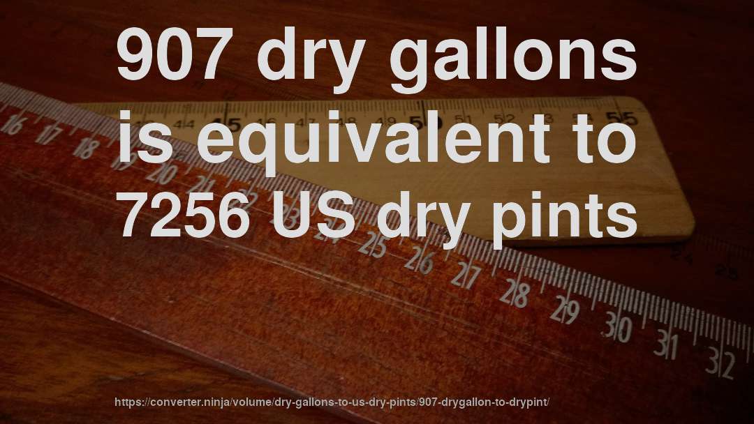 907 dry gallons is equivalent to 7256 US dry pints