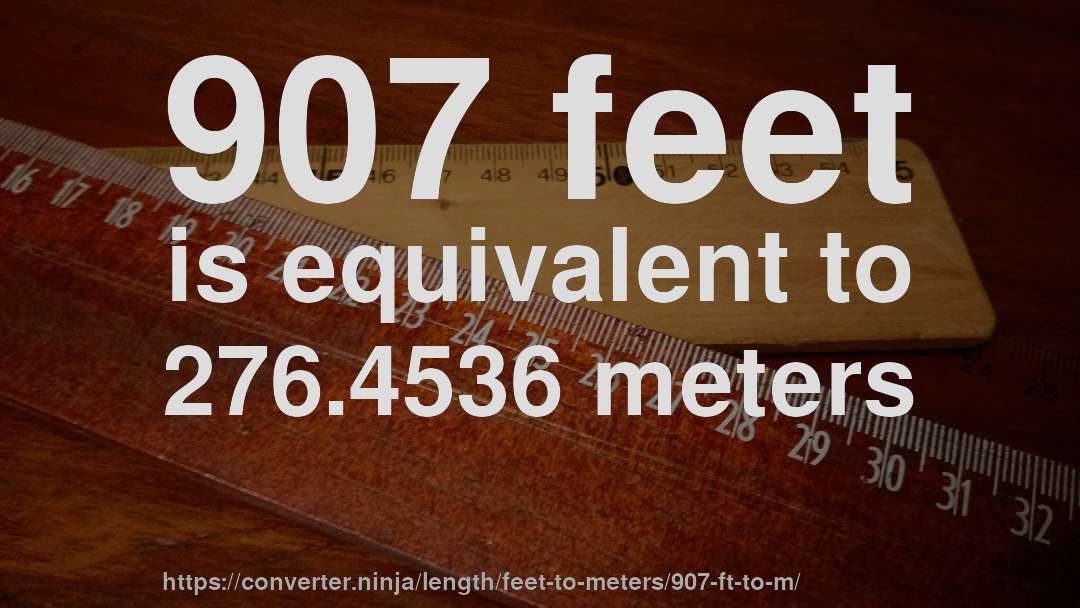 907 feet is equivalent to 276.4536 meters