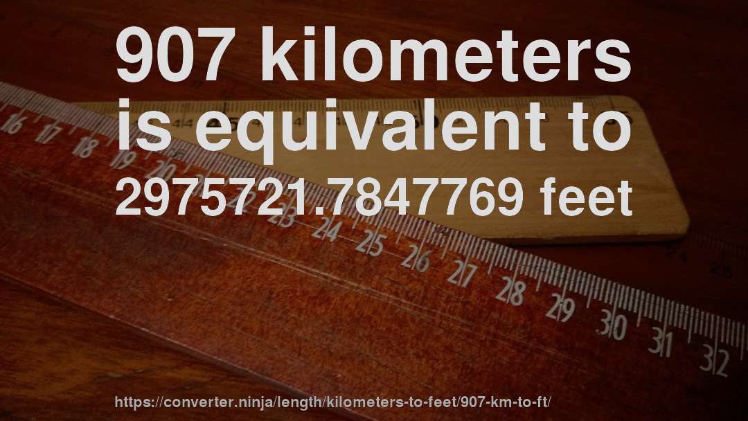 907 kilometers is equivalent to 2975721.7847769 feet