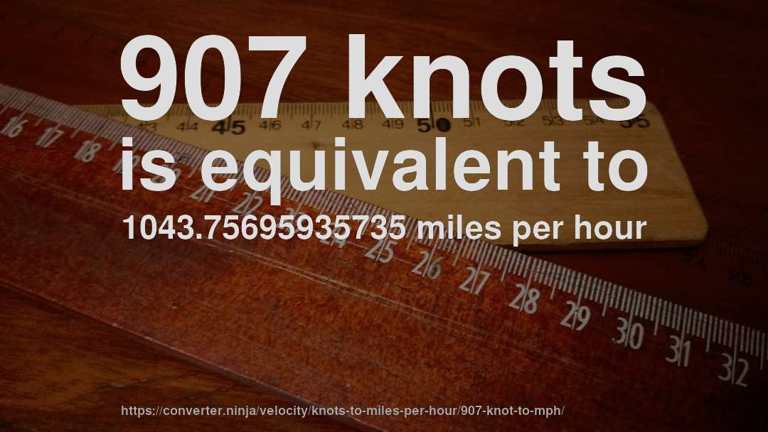 907 knots is equivalent to 1043.75695935735 miles per hour