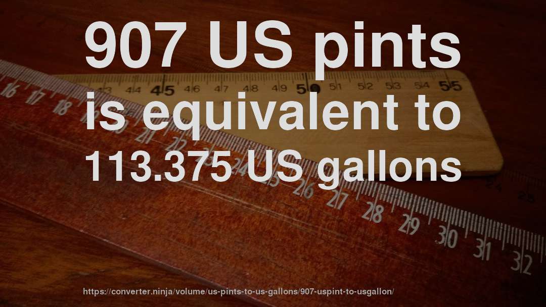 907 US pints is equivalent to 113.375 US gallons