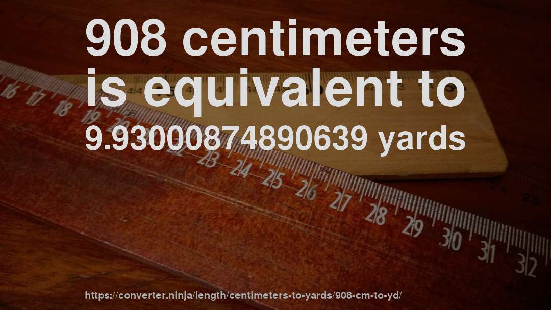 908 centimeters is equivalent to 9.93000874890639 yards