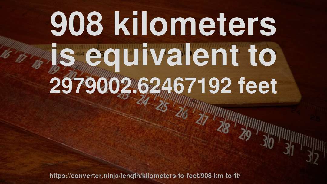 908 kilometers is equivalent to 2979002.62467192 feet