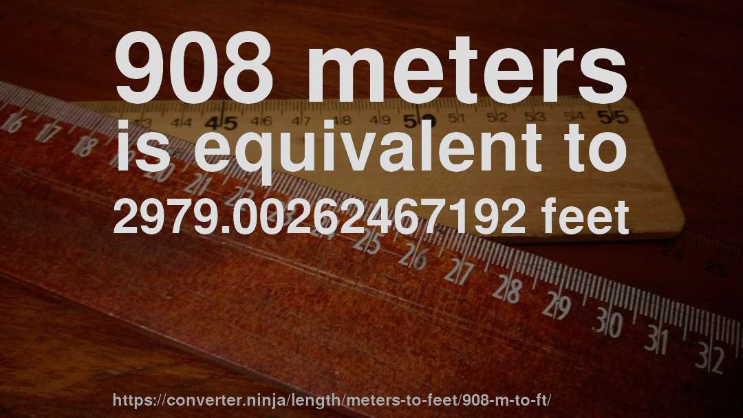 908 meters is equivalent to 2979.00262467192 feet