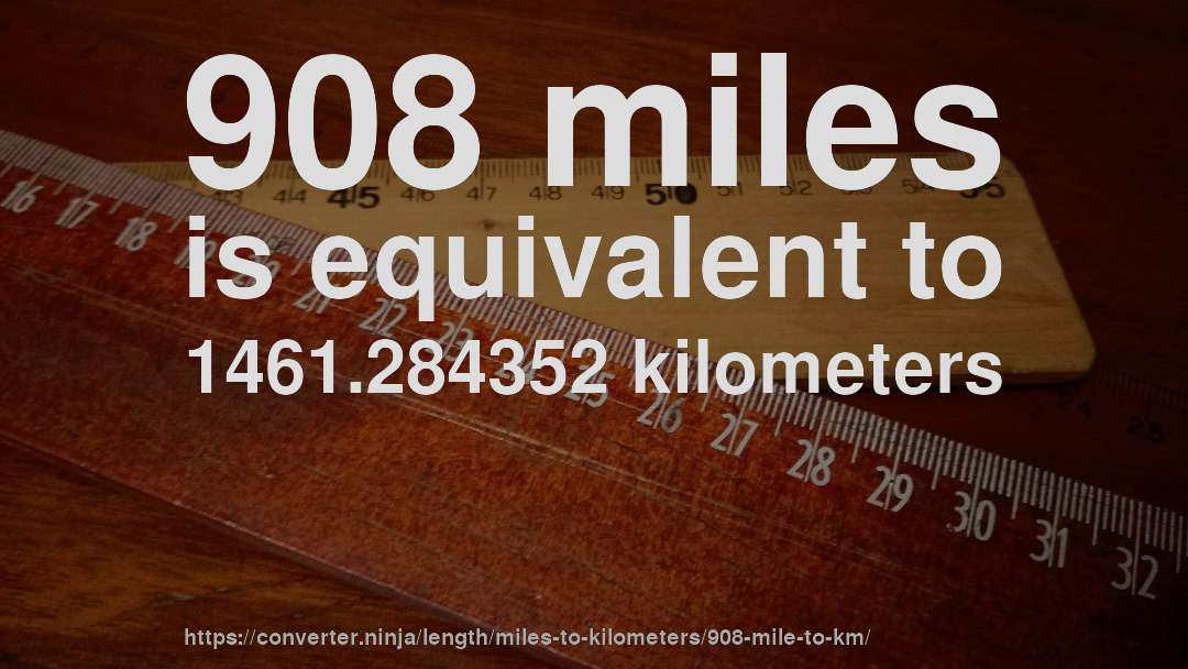 908 miles is equivalent to 1461.284352 kilometers
