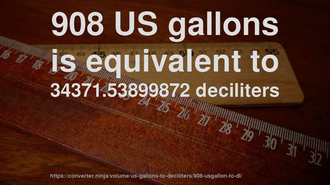 908 US gallons is equivalent to 34371.53899872 deciliters