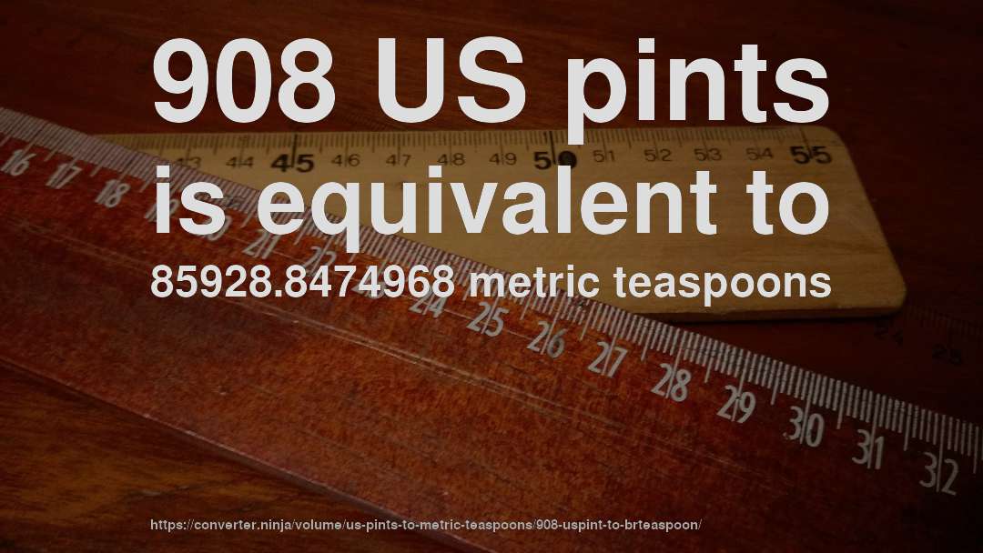 908 US pints is equivalent to 85928.8474968 metric teaspoons