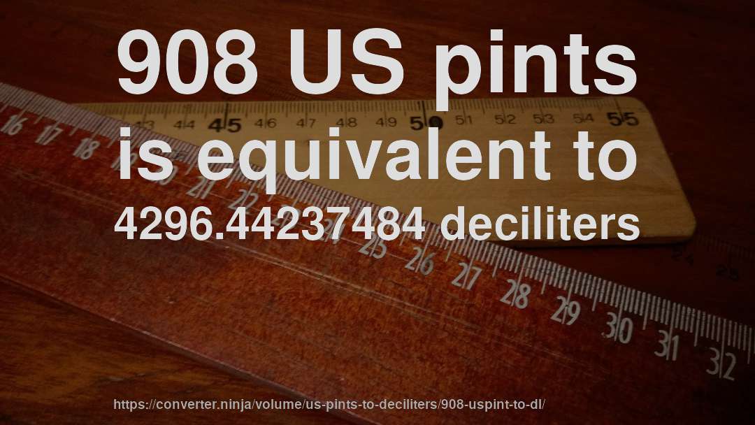908 US pints is equivalent to 4296.44237484 deciliters