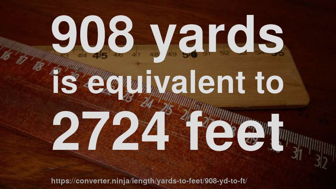 908 yards is equivalent to 2724 feet