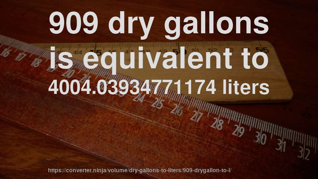 909 dry gallons is equivalent to 4004.03934771174 liters