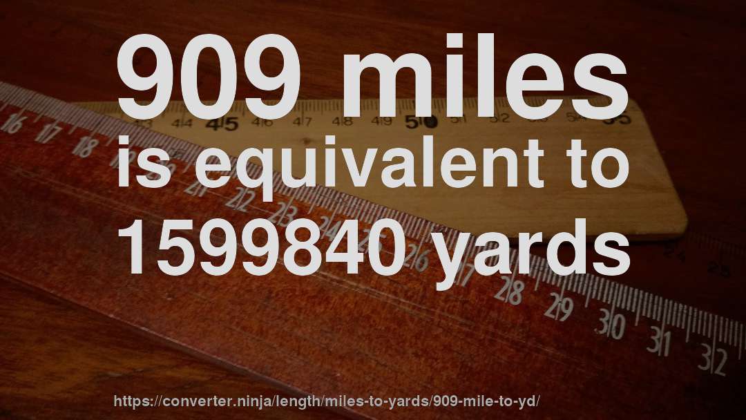 909 miles is equivalent to 1599840 yards
