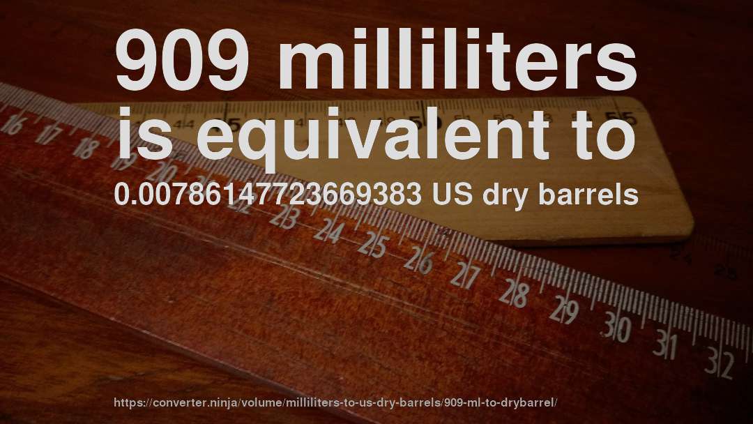 909 milliliters is equivalent to 0.00786147723669383 US dry barrels