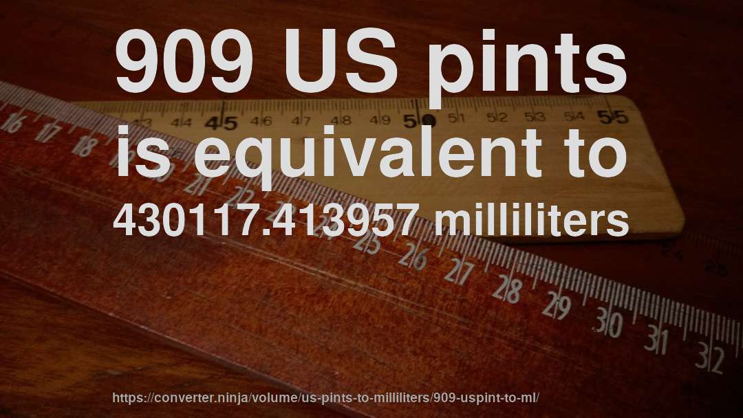 909 US pints is equivalent to 430117.413957 milliliters