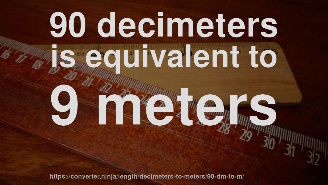 90 decimeters is equivalent to 9 meters